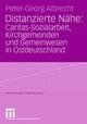 Distanzierte Nähe: Caritas-Sozialarbeit, Kirchgemeinden und Gemeinwesen in Ostdeutschland