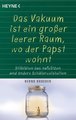 Ein Vakuum ist ein großer leerer Raum, wo der Papst wohnt