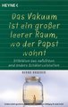 Ein Vakuum ist ein großer leerer Raum, wo der Papst wohnt