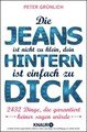 Die Jeans ist nicht zu klein, dein Hintern ist einfach zu dick