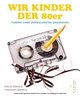 Wir Kinder der 80er