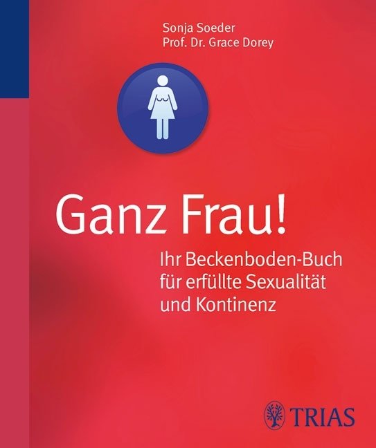 Ganz Frau! Ihr Beckenboden-Buch für erfüllte Sexualität und Kontinenz