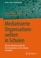 Mediatisierte Organisationswelten in Schulen