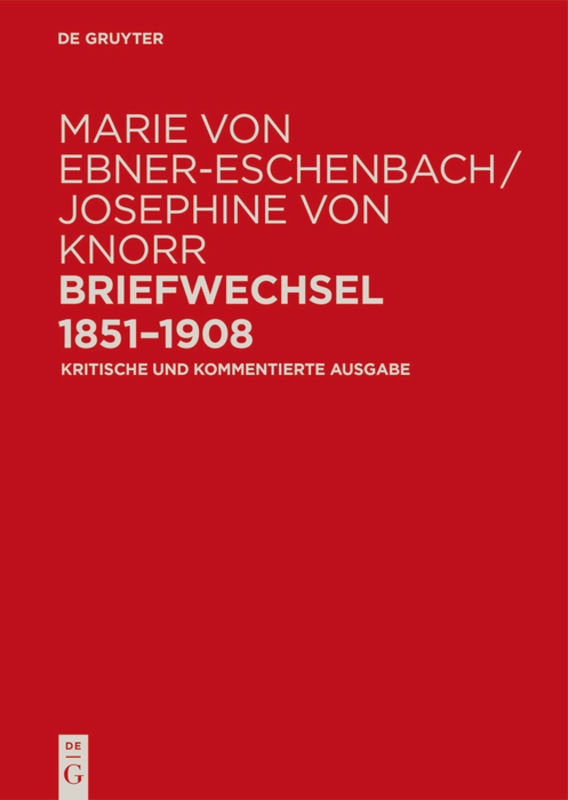 Marie von Ebner-Eschenbach / Josephine von Knorr. Briefwechsel 1851-1908