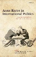 Arms Races in International Politics: From the Nineteenth to the Twenty-First Century