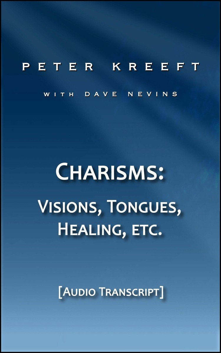 Charisms: Visions, Tongues, Healing, etc.  (Transcript)