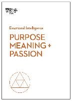 Purpose, Meaning, and Passion (HBR Emotional Intelligence Series)