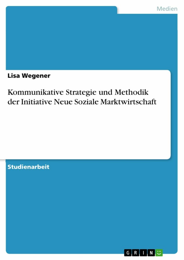 Kommunikative Strategie und Methodik der Initiative Neue Soziale Marktwirtschaft