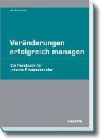 Veränderungen erfolgreich managen. Ein Handbuch für Change Manager interne Prozess Berater (Haufe Fachpraxis)