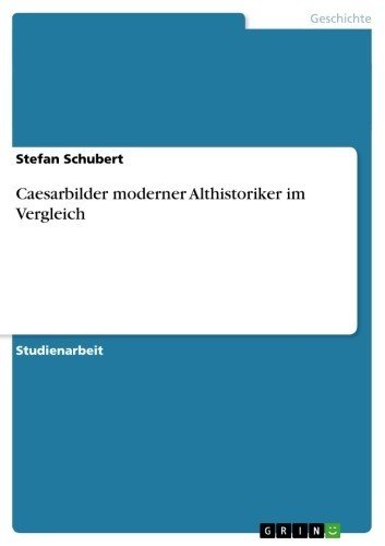 Caesarbilder moderner Althistoriker im Vergleich