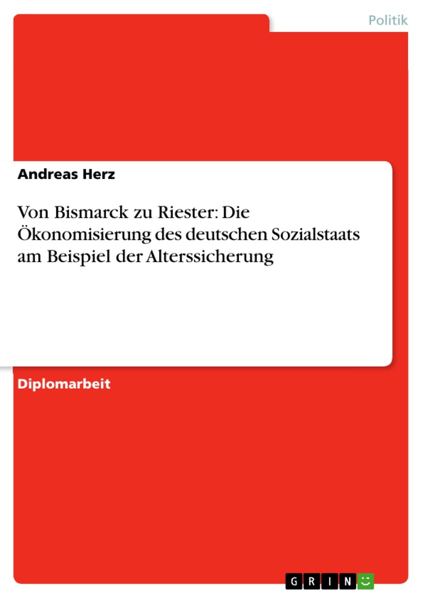 Von Bismarck zu Riester: Die Ökonomisierung des deutschen Sozialstaats am Beispiel der Alterssicherung