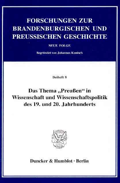 Das Thema »Preußen« in Wissenschaft und Wissenschaftspolitik des 19. und 20. Jahrhunderts.