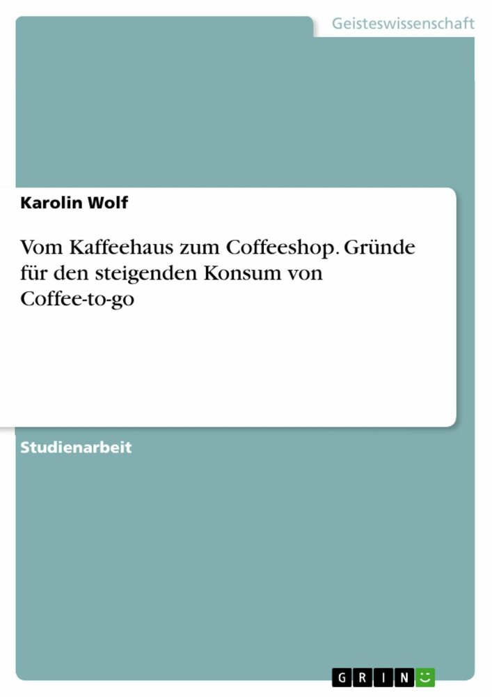 Vom Kaffeehaus zum Coffeeshop. Gründe für den steigenden Konsum von Coffee-to-go