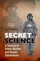 Secret Science: A Century of Poison Warfare and Human Experiments