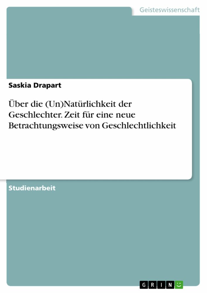 Über die (Un)Natürlichkeit der Geschlechter. Zeit für eine neue Betrachtungsweise von Geschlechtlichkeit