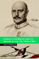 Helmuth von Moltke and the Origins of the First World War