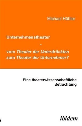 Unternehmenstheater - vom Theater der Unterdrückten zum Theater der Unternehmer?