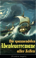 Die spannendsten Abenteuerromane aller Zeiten (Illustrierte Ausgabe)