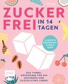 Zuckerfrei in 14 Tagen - Das Turbo-Programm für ein gesundes und glückliches Leben!