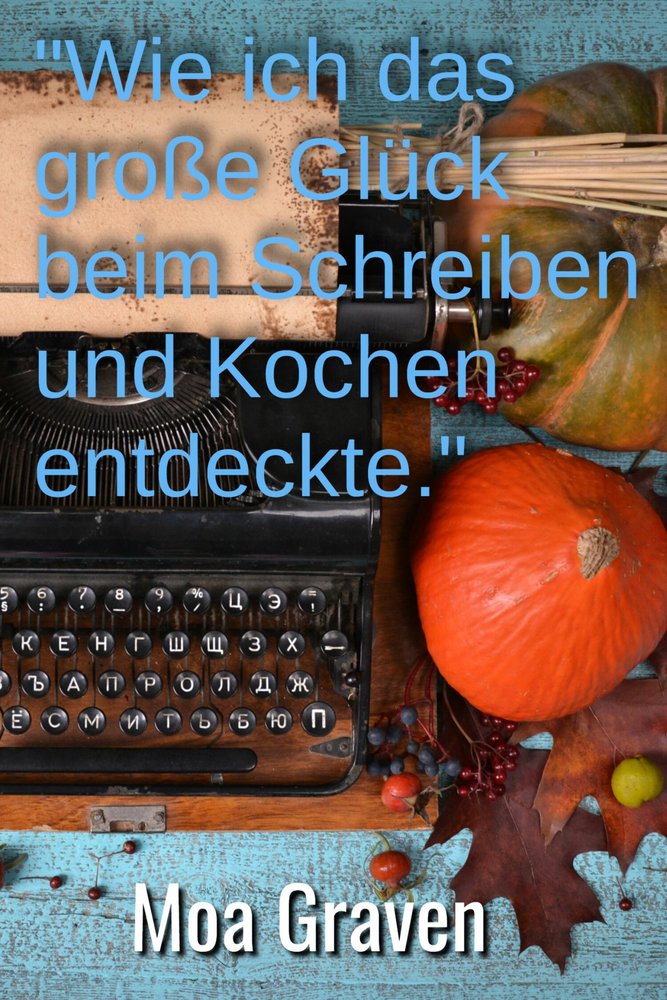 'Wie ich das große Glück beim Schreiben und Kochen entdeckte'