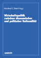 Wirtschaftspolitik zwischen ökonomischer und politischer Rationalität