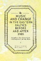 Music and Change in the Eastern Baltics Before and After 1989