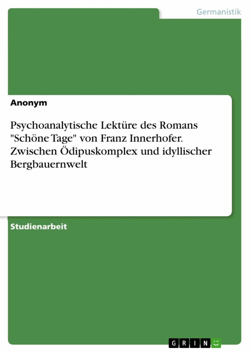 Psychoanalytische Lektüre des Romans 'Schöne Tage' von Franz Innerhofer. Zwischen Ödipuskomplex und idyllischer Bergbauernwelt