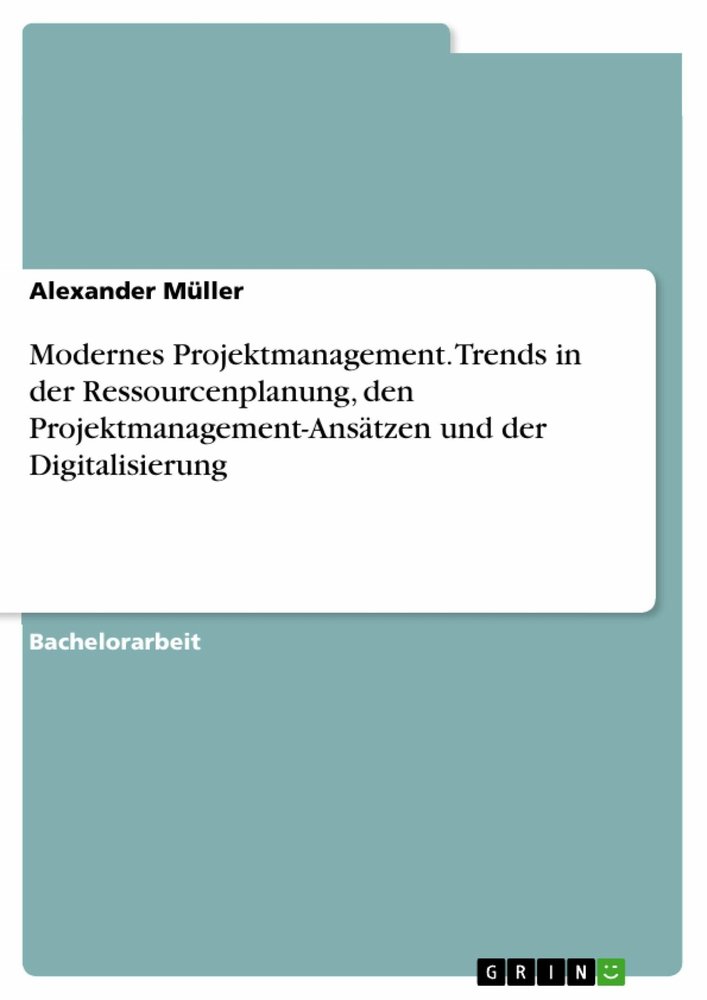 Modernes Projektmanagement. Trends in der Ressourcenplanung, den Projektmanagement-Ansätzen und der Digitalisierung