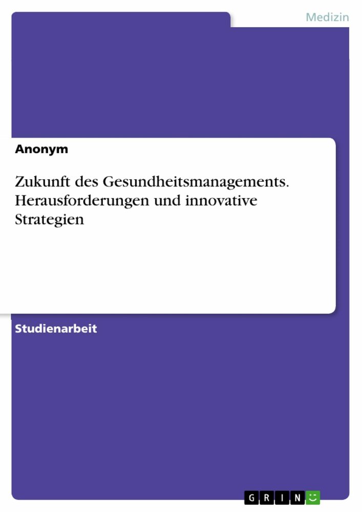 Zukunft des Gesundheitsmanagements. Herausforderungen und innovative Strategien