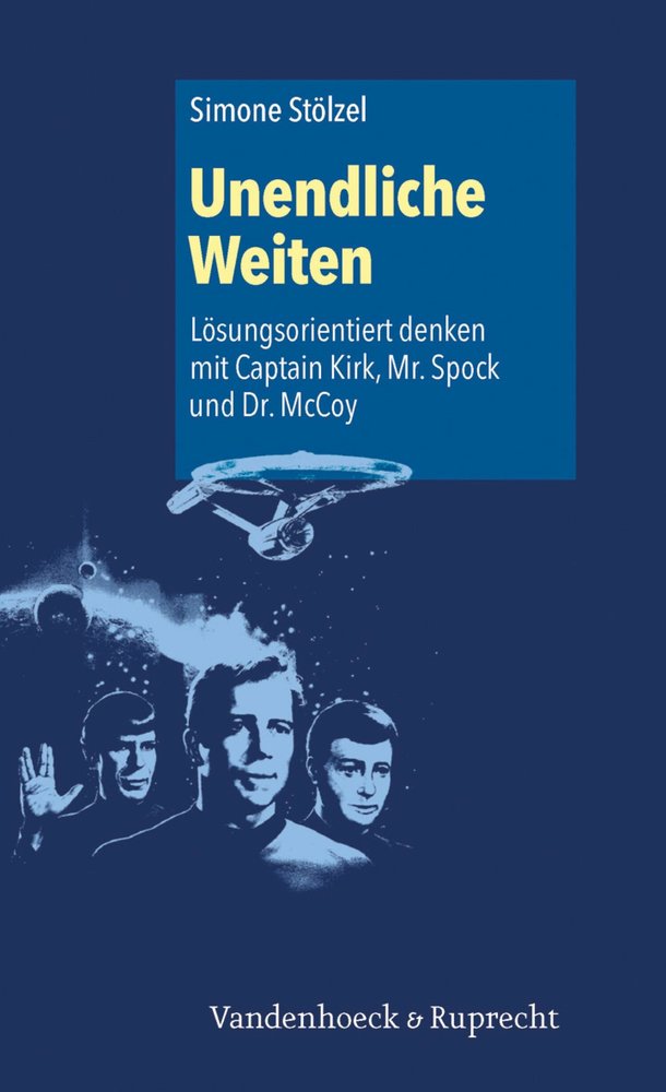 Unendliche Weiten: Lösungsorientiert denken mit Captain Kirk, Mr. Spock und Dr. McCoy