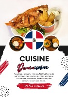 Cuisine Dominicaine: Apprenez à Préparer +50 Recettes Traditionnelles Authentiques, des Entrées, des Plats Principaux, des Soupes, des Sauces, des Boissons, des Desserts et bien plus encore (Saveurs du Monde: Un Voyage Culinaire)