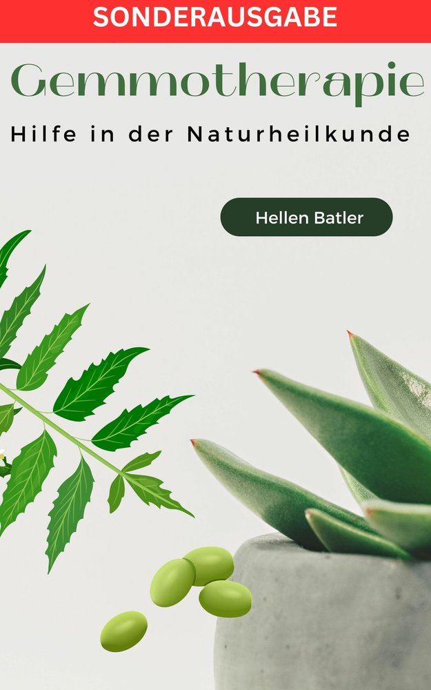 Gemmotherapie: Hilfe in der Naturheilkunde - BONUS Rezepte -: Die geheime Energie der Natur