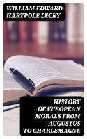 History of European Morals From Augustus to Charlemagne