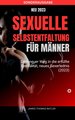 Sexuelle Selbstentfaltung für Männer - Dein neuer Weg in die erfüllte Sexualität, neues SEX ERLEBNIS