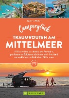 Camperglück Traumrouten am Mittelmeer 15 Tourenideen zu Traumstränden, pulsierenden Städten und einsamen Hinterland Westliches und östliches Mittelmeer