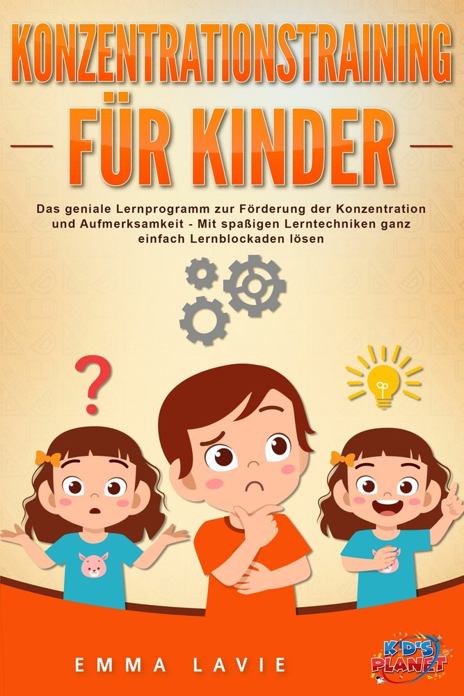 Konzentrationstraining für Kinder - Der praxisnahe Leitfaden inkl. genialer Übungen: Wie Sie die Blockaden Ihres Kindes ganz einfach lösen und die Aufmerksamkeit & Konzentration optimal fördern