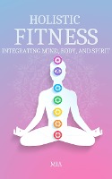 Holistic Fitness: Integrating Mind, Body & Spirit (Health & Fitness, #1)