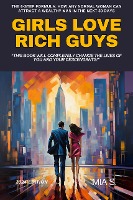 Girls Love Rich Guys - The 6-Step Formula: How Any Normal Woman Can Attract A Wealthy Man In The Next 30 Days