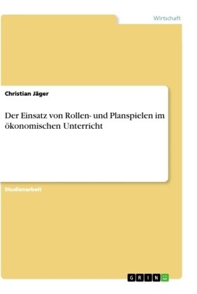 Der Einsatz von Rollen- und Planspielen im ökonomischen Unterricht