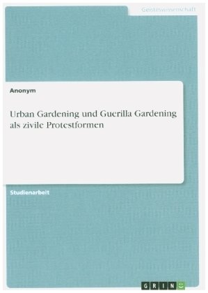 Urban Gardening und Guerilla Gardening als zivile Protestformen