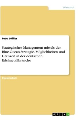 Strategisches Management mittels der Blue-Ocean-Strategie. Möglichkeiten und Grenzen in der  deutschen Edelmetallbranche