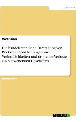 Die handelsrechtliche Darstellung von Rückstellungen für ungewisse Verbindlichkeiten und drohende Verluste aus schwebenden Geschäften