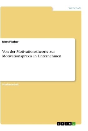 Von der Motivationstheorie zur Motivationspraxis in Unternehmen