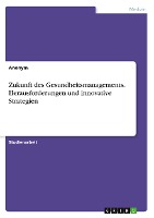 Zukunft des Gesundheitsmanagements. Herausforderungen und innovative Strategien