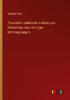 Theoretisch-praktische Anleitung zur Herstellung eines würdigen Kirchengesanges