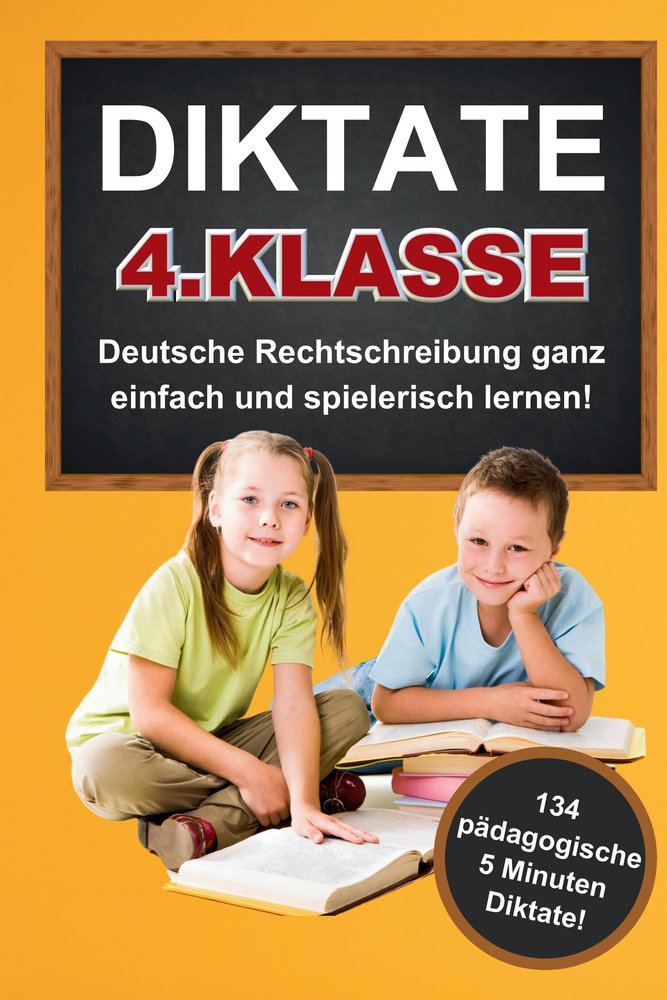 Das gezielte Rechtschreibtraining für zu Hause! Diktate 4. Klasse - 134 Übungsdiktate Lernen mit Spaß!