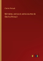 Mémoires, contes et autres ¿uvres de Charles Perrault