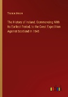 The History of Ireland; Commencing With Its Earliest Period, to the Great Expedition Against Scotland In 1545