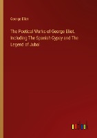 The Poetical Works of George Eliot. Including The Spanish Gypsy and The Legend of Jubal