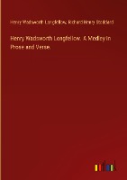 Henry Wadsworth Longfellow. A Medley in Prose and Verse.